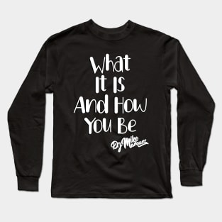 What It Is And How You Be (White Font) Long Sleeve T-Shirt